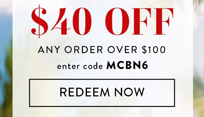 $40 Off any order over $100. Enter code MCBN6. Redeem Now.