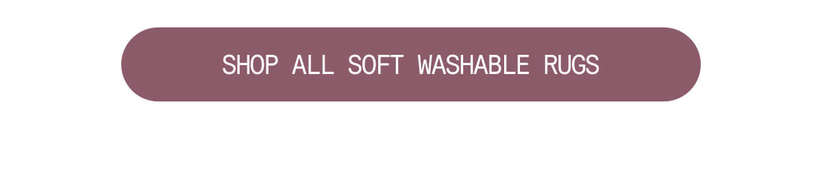 SHOP ALL SOFT WASHABLE RUGS