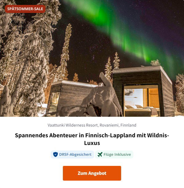 Spannendes Abenteuer in Finnisch-Lappland mit Wildnis-Luxus