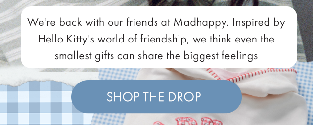 We're back with our friends at Madhappy. Inspired by Hello Kitty's world of friendship, we think even the smallest gifts can share the biggest feelings. | SHOP THE DROP