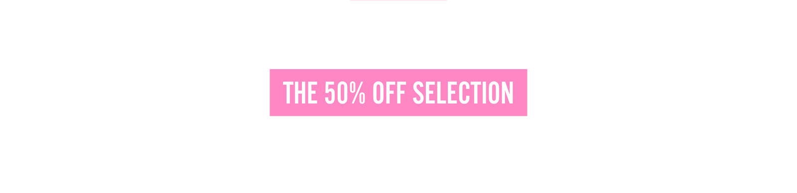 The 50% off selection
