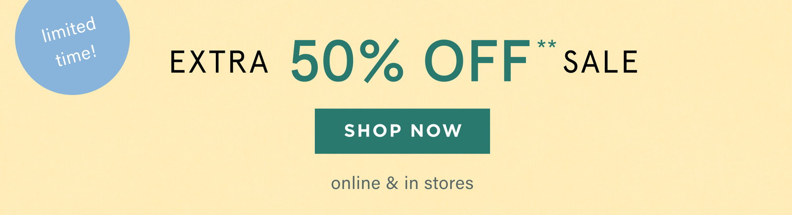 limited time! extra 50% off sale, shop now