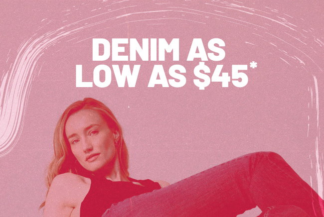 Denim as low as $45*