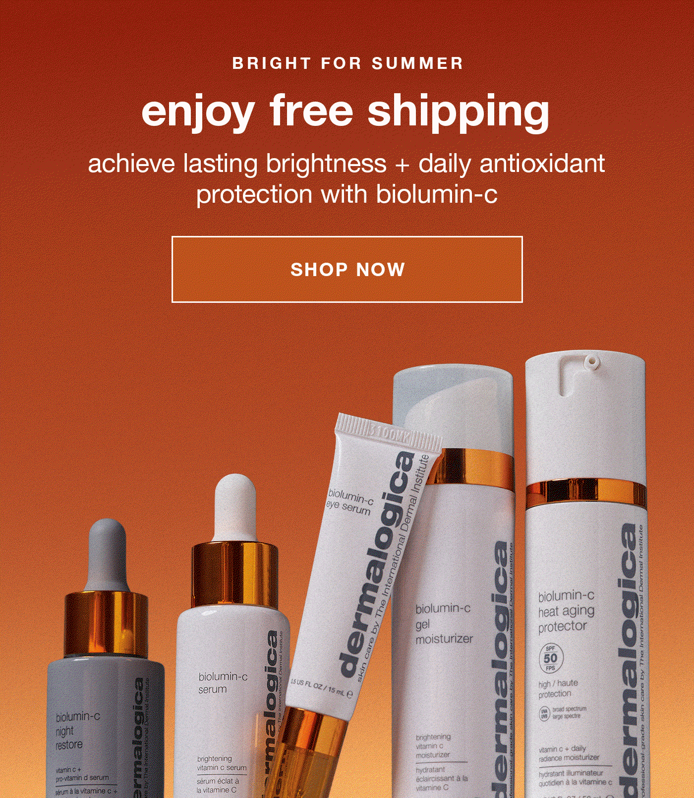 bright for summer | enjoy free shipping | achieve lasting brightness + daily antioxidant protection with biolumin-c | SHOP NOW
