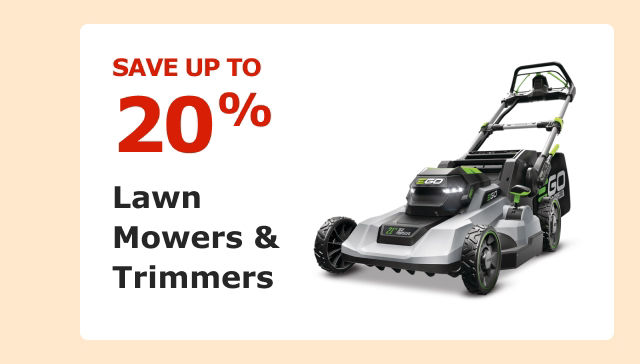 Save up to 20% on Lawn Mowers & Trimmers.