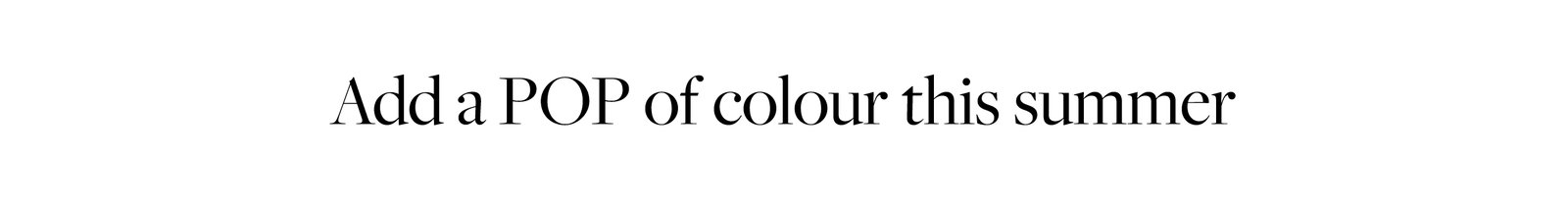 Add a POP of colour this summer