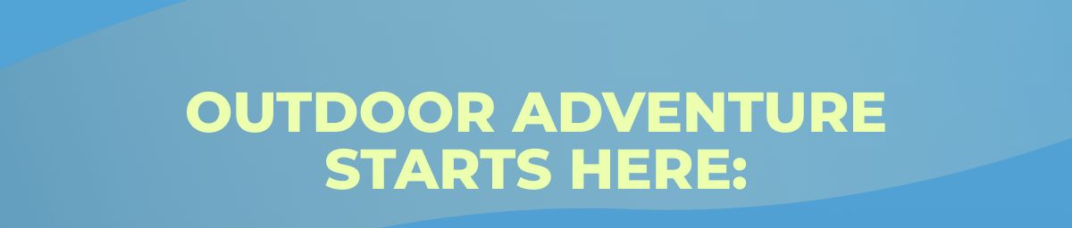 Outdoor Adventure Starts Here: