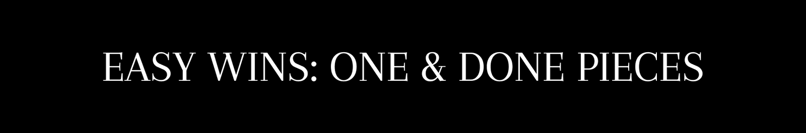 Easy Wins: One & Done Pieces