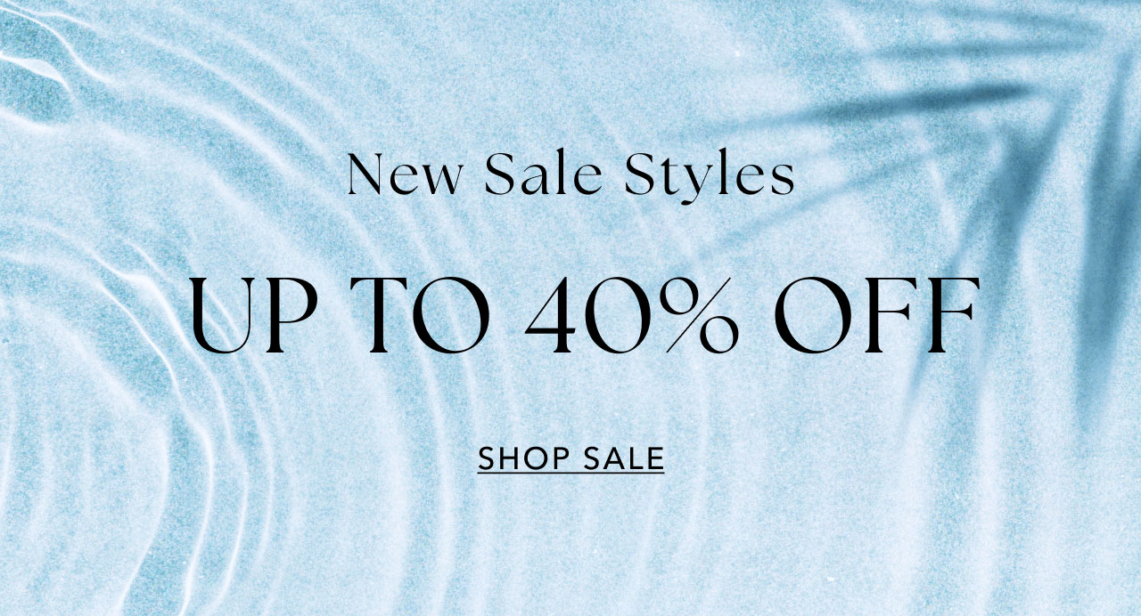 NEW SALE STYLES UP TO 40% OFF