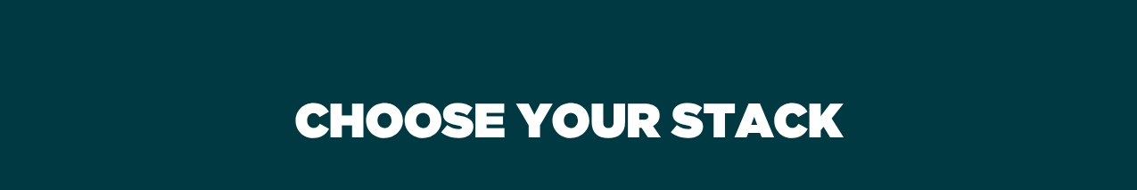 CHOOSE YOUR STACK