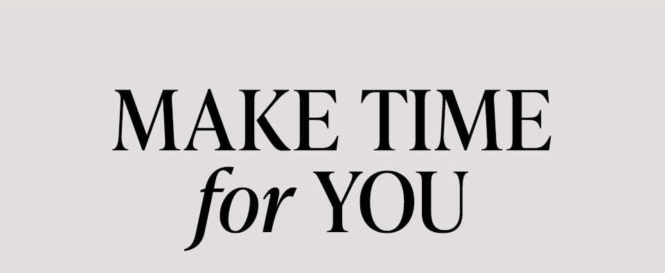 MAKE TIME FOR YOU