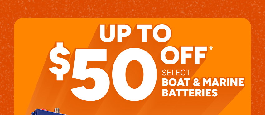 Up to $50 off* select Boat & Marine Batteries
