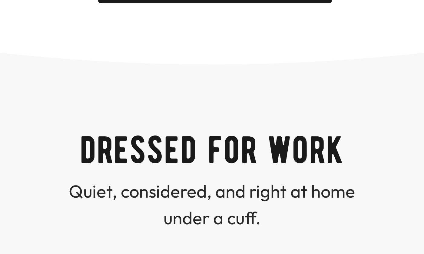 DRESSED FOR WORK. Quiet, considered, and right at home under a cuff.