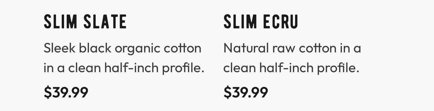 Product info for SLIM SLATE and SLIM ECRU slim bands, both $39.99.