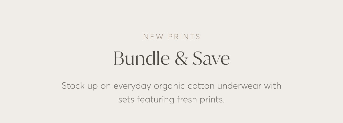 Bundle & Save | Stock up on everyday organic cotton underwear with sets featuring fresh prints.