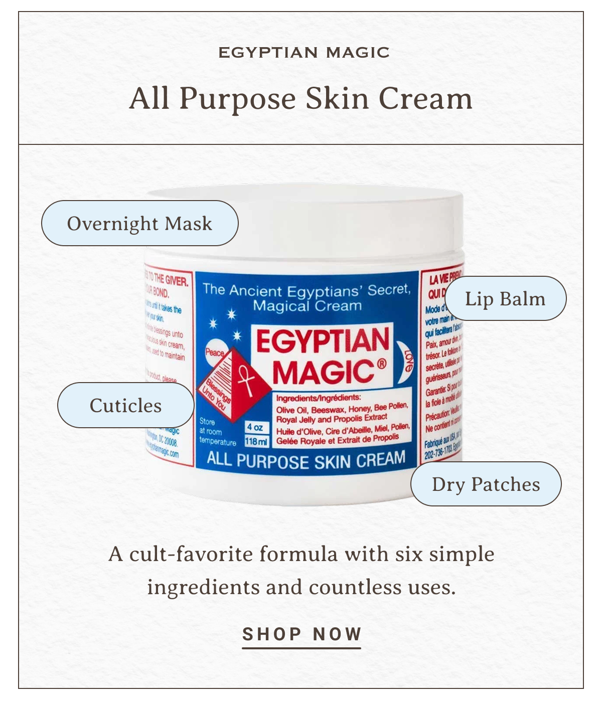 Egyptian Magic All Purpose Skin Cream | -Overnight Mask -Lip Balm -Cuticles -Dry Patches | A cult-favorite formula with six simple ingredients and countless uses. | SHOP NOW