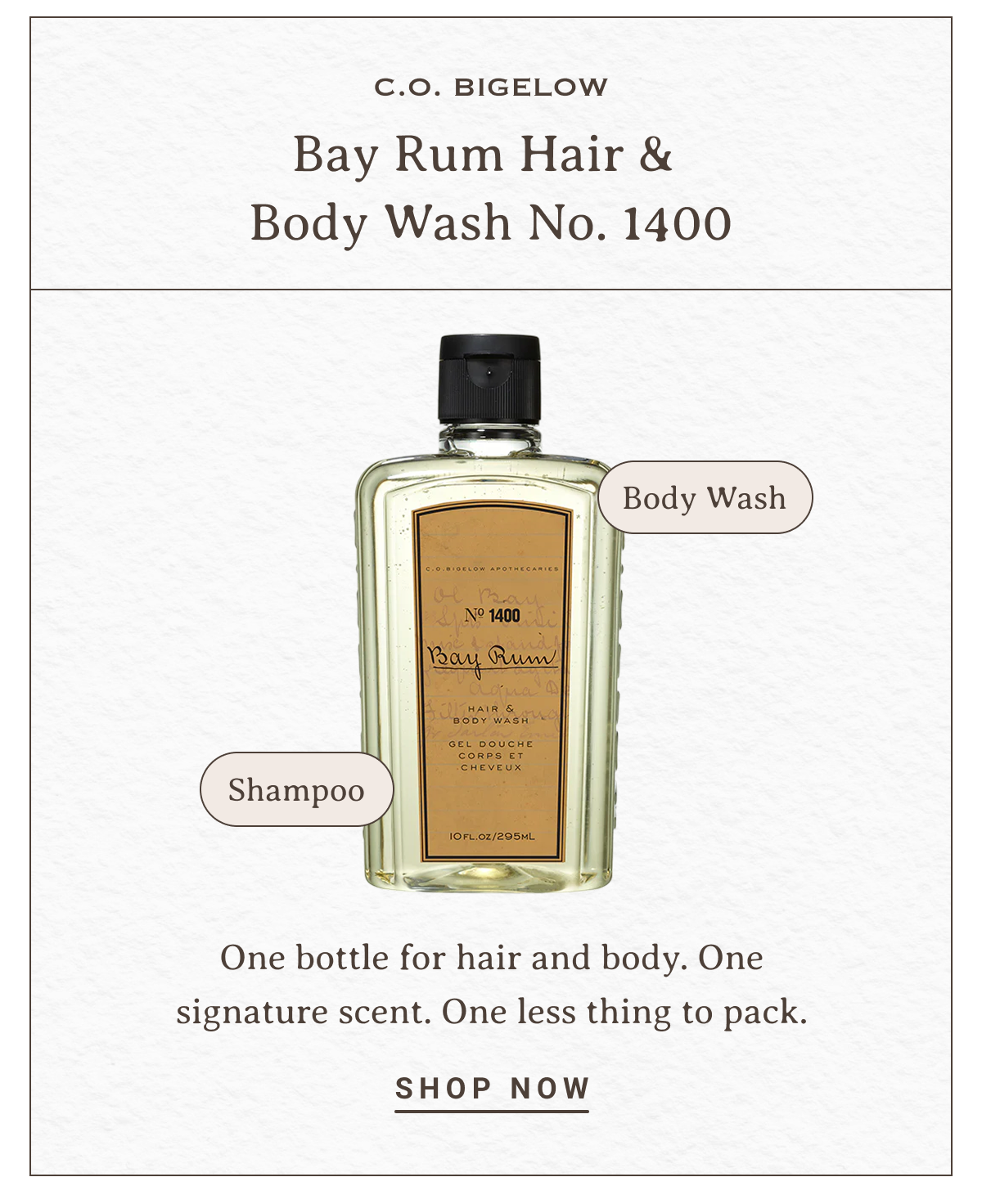 C.O. Bigelow Bay Rum Hair & Body Wash No. 1400 | -Shampoo -Body Wash | One bottle for hair and body. One signature scent. One less thing to pack. | SHOP NOW