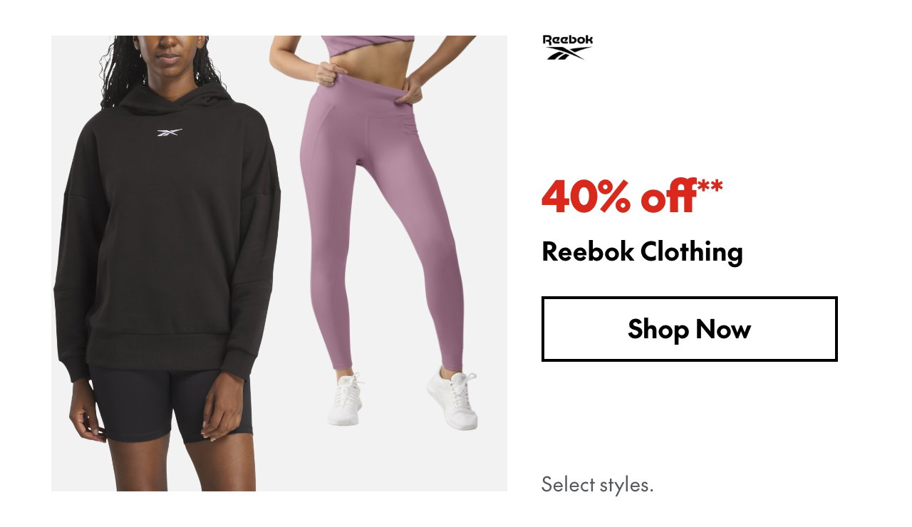 Reebok Clothing
40% off
Our ticket price. Select styles.
