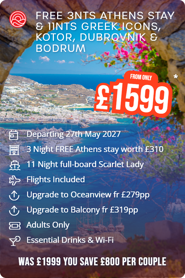 Free 3nts Athens Stay & 11nts Greek Icons, Kotor, Dubrovnik & Bodrum – Smart Holiday promotional image. From £1,599 Includes: Departing 27th May 2027, 3 Night FREE Athens stay worth £310, 11 Night full-board Scarlet Lady, Flights Included, Upgrade to Oceanview fr £279pp, Upgrade to Balcony fr £319pp, Adults Only, Essential Drinks & Wi-Fi. WAS £1999 YOU SAVE £800 PER COUPLE