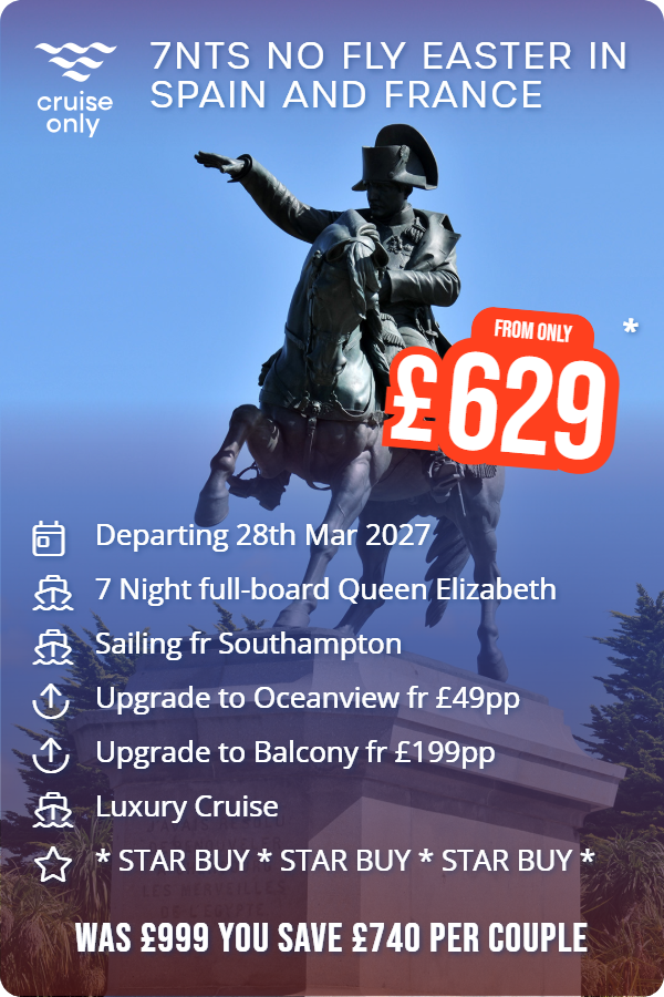 7nts No Fly Easter in Spain and France – Cruise Only promotional image. From £629 Includes: Departing 28th Mar 2027, 7 Night full-board Queen Elizabeth, Sailing fr Southampton, Upgrade to Oceanview fr £49pp, Upgrade to Balcony fr £199pp, Luxury Cruise, * STAR BUY * STAR BUY * STAR BUY *. WAS £999 YOU SAVE £740 PER COUPLE