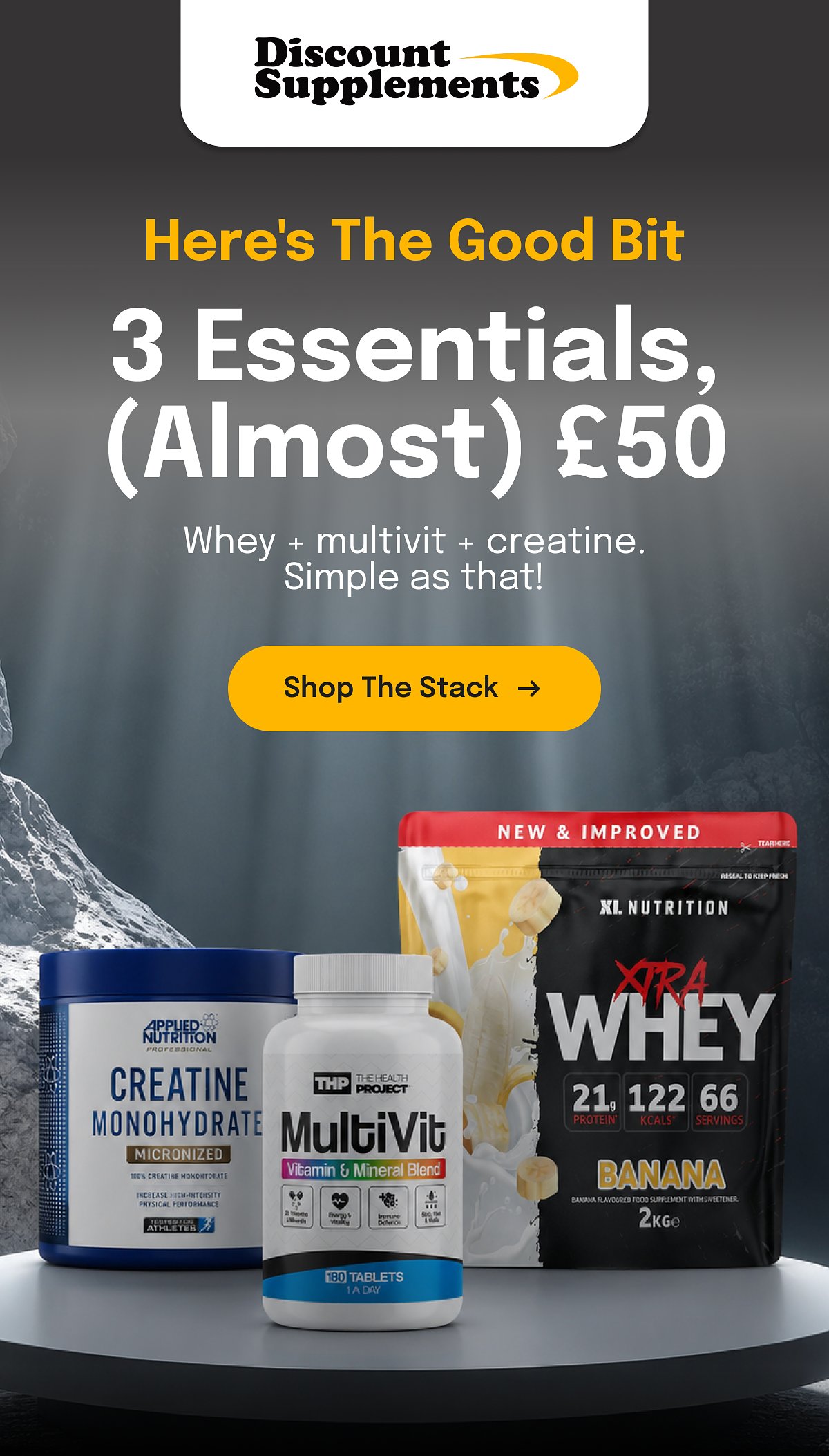 Discount Supplements Here's The Good Bit 3 Essentials, (Almost) £50 Whey + multivit + creatine. Simple as that! Shop The Stack