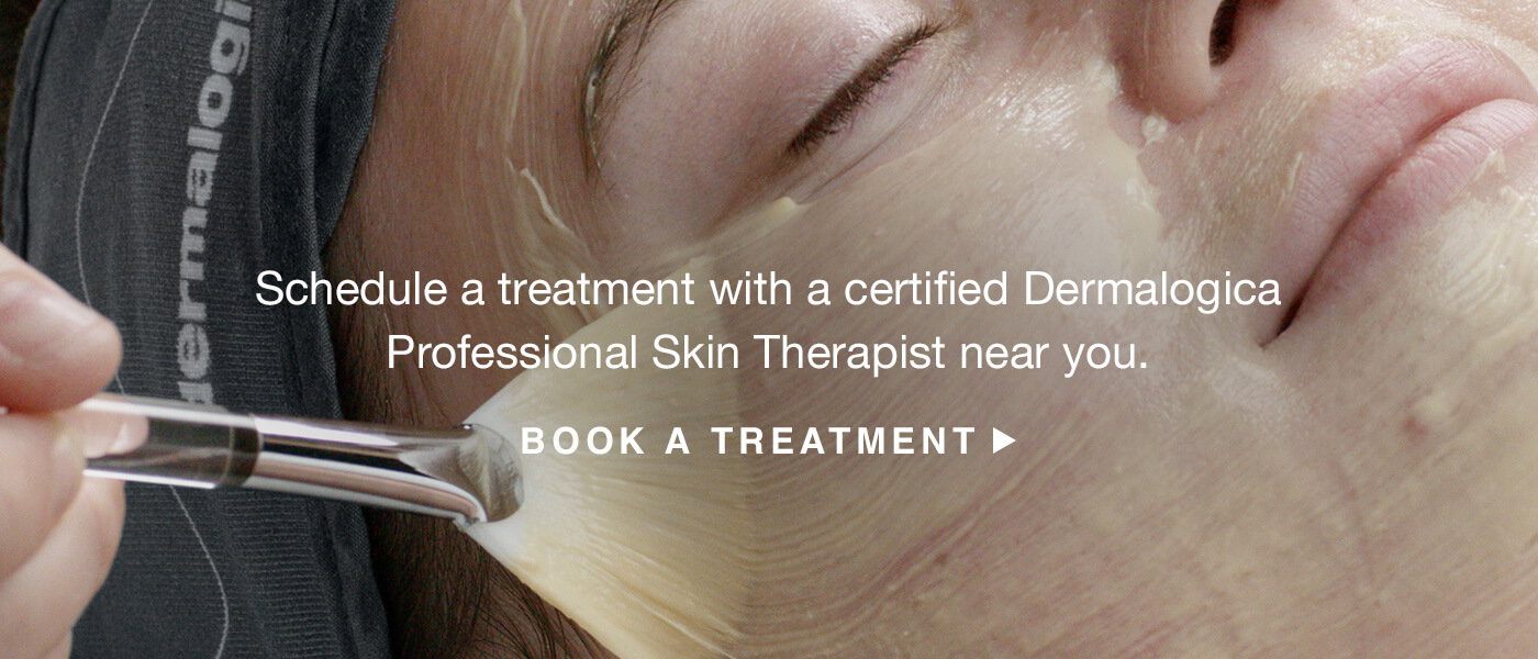 Schedule a treatment with a certified Dermalogica Professional Skin Therapist near you. | Book a Treatment