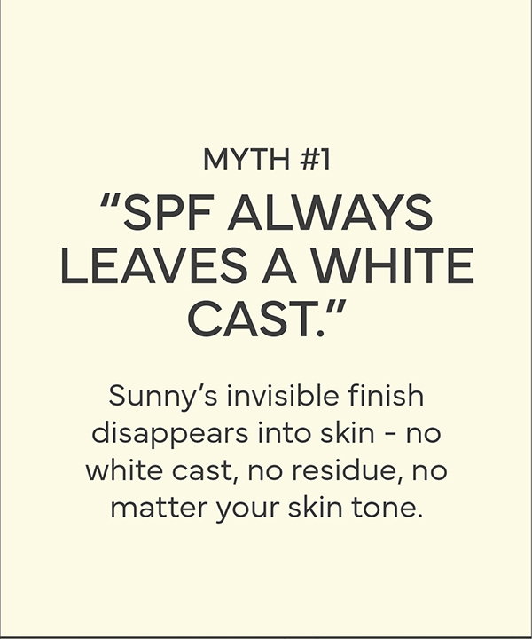 No white cast, no residue, no matter your skin tone.