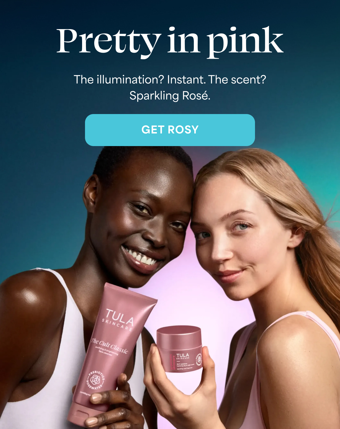 Pretty in pink The illumination? Instant. The scent? Sparkling Rosé. -- GET ROSY