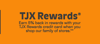 TJX Rewards. Earn 5% back in rewards when you shop our family of stores.**