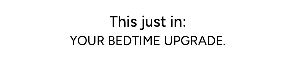 This just in: your bedtime upgrade.