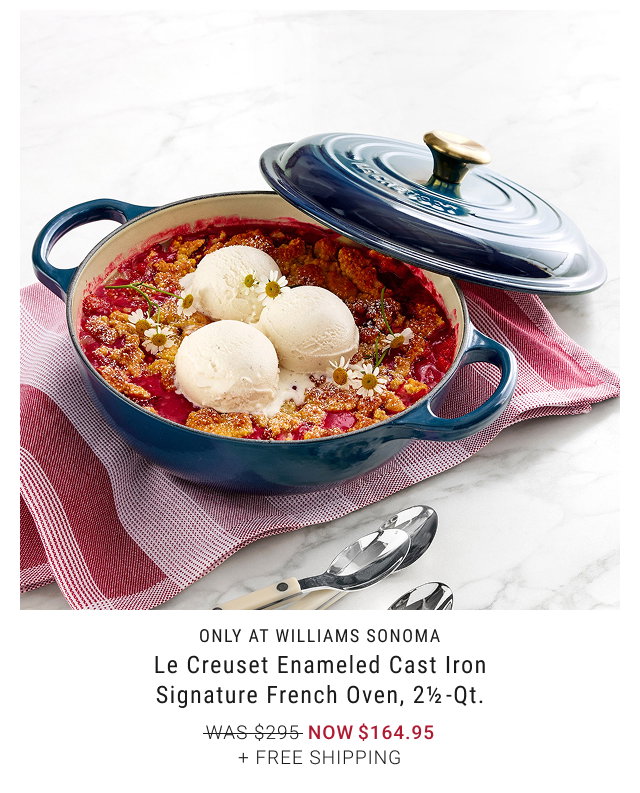 Only at Williams Sonoma - Le Creuset Enameled Cast Iron Signature French Oven, 2½ -Qt. NOW $164.95 + Free Shipping