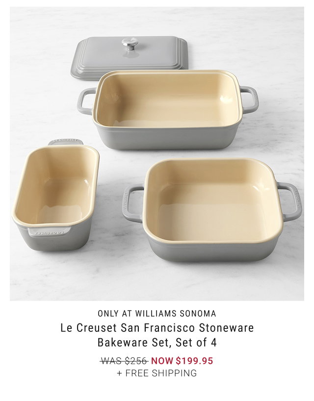 Only at Williams Sonoma - Le Creuset San Francisco Stoneware Bakeware Set, Set of 4 OUR PRICE $199.95 + Free Shipping