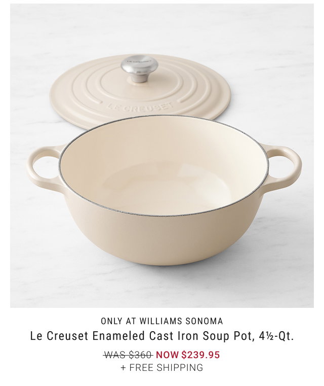 Only at Williams Sonoma Le Creuset Enameled Cast Iron Soup Pot, 4½-Qt. NOW $239.95 + Free Shipping
