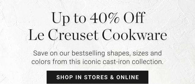 Up to 40% Off  Le Creuset Cookware - shop in stores & online