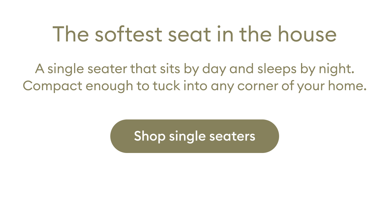 A single seater that sits by day and sleeps by night. Compact enough to tuck into any corner of your home.