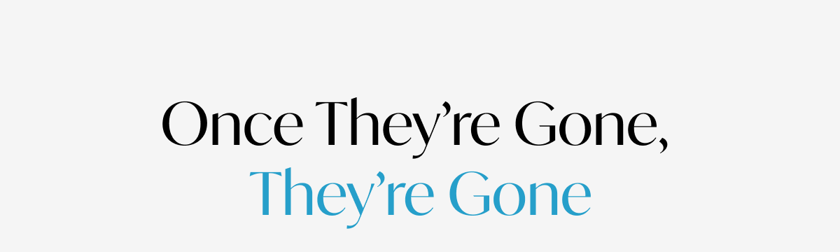 Once they're gone, they're gone