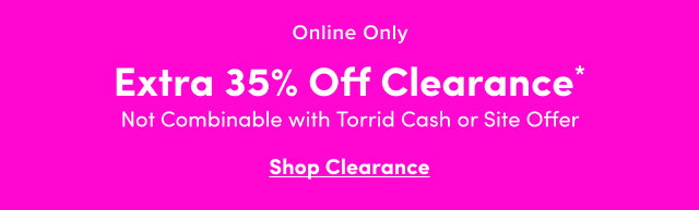 Online Only | Extra 35% Off Clearance* | Not Combinable with Torrid Cash or Site Offer | Shop Clearance >