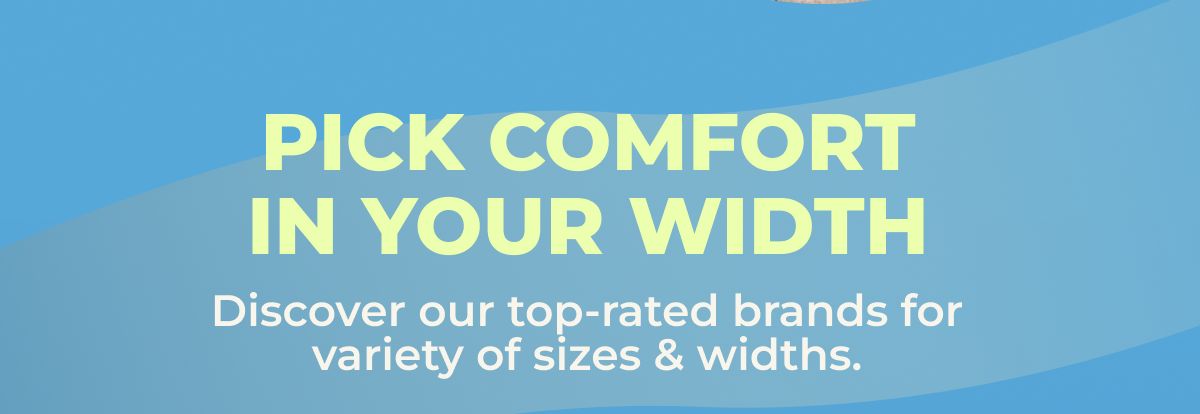 Pick Comfort In Your Width