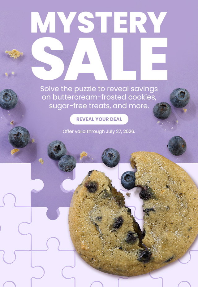 MYSTERY SALE - Solve the puzzle to reveal savings on buttercream-frosted cookies, sugar-free treats, and more. REVEAL YOUR DEAL