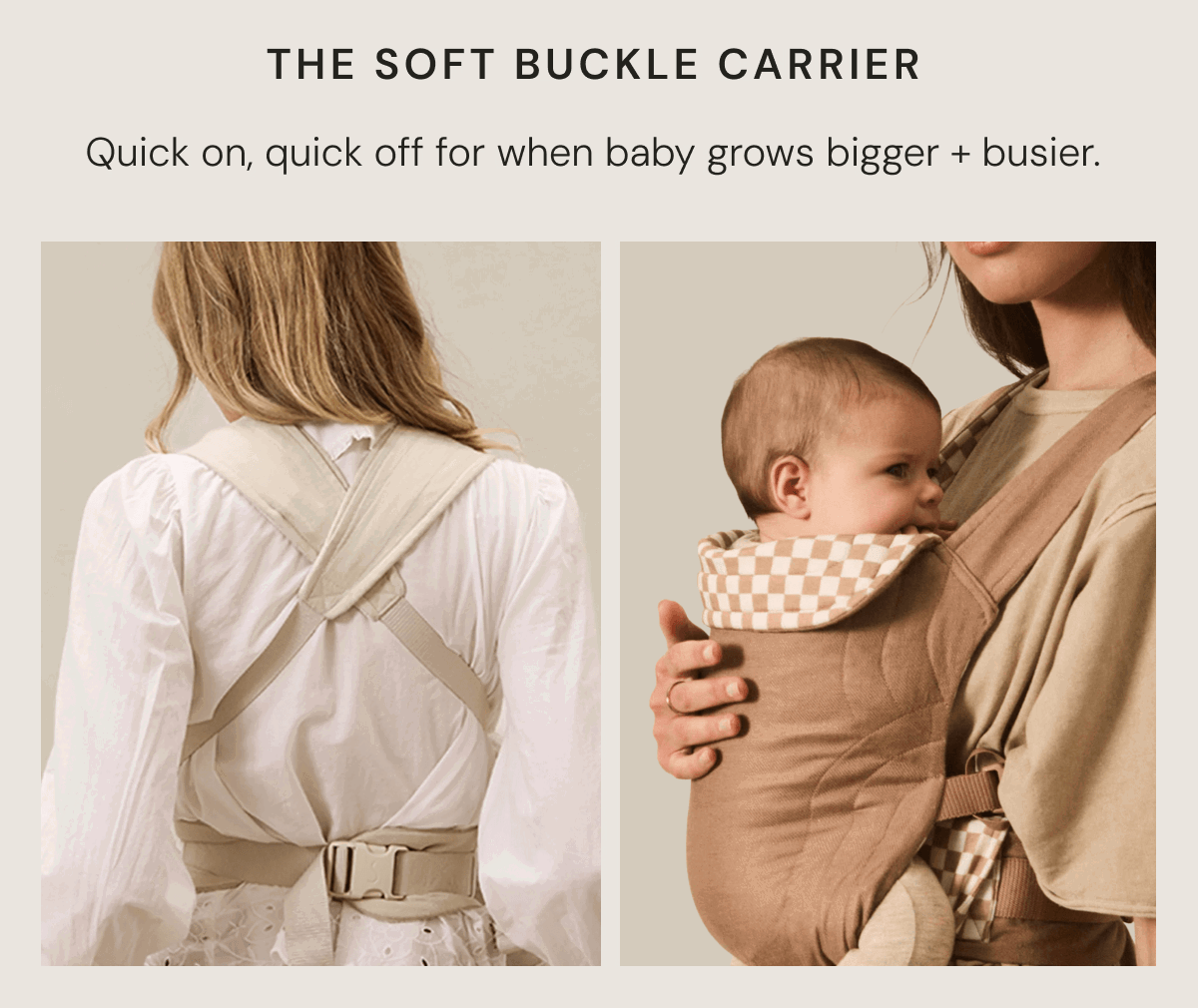 The Soft Buckle Carrier - Quick on, quick off for when baby grows bigger + busier.