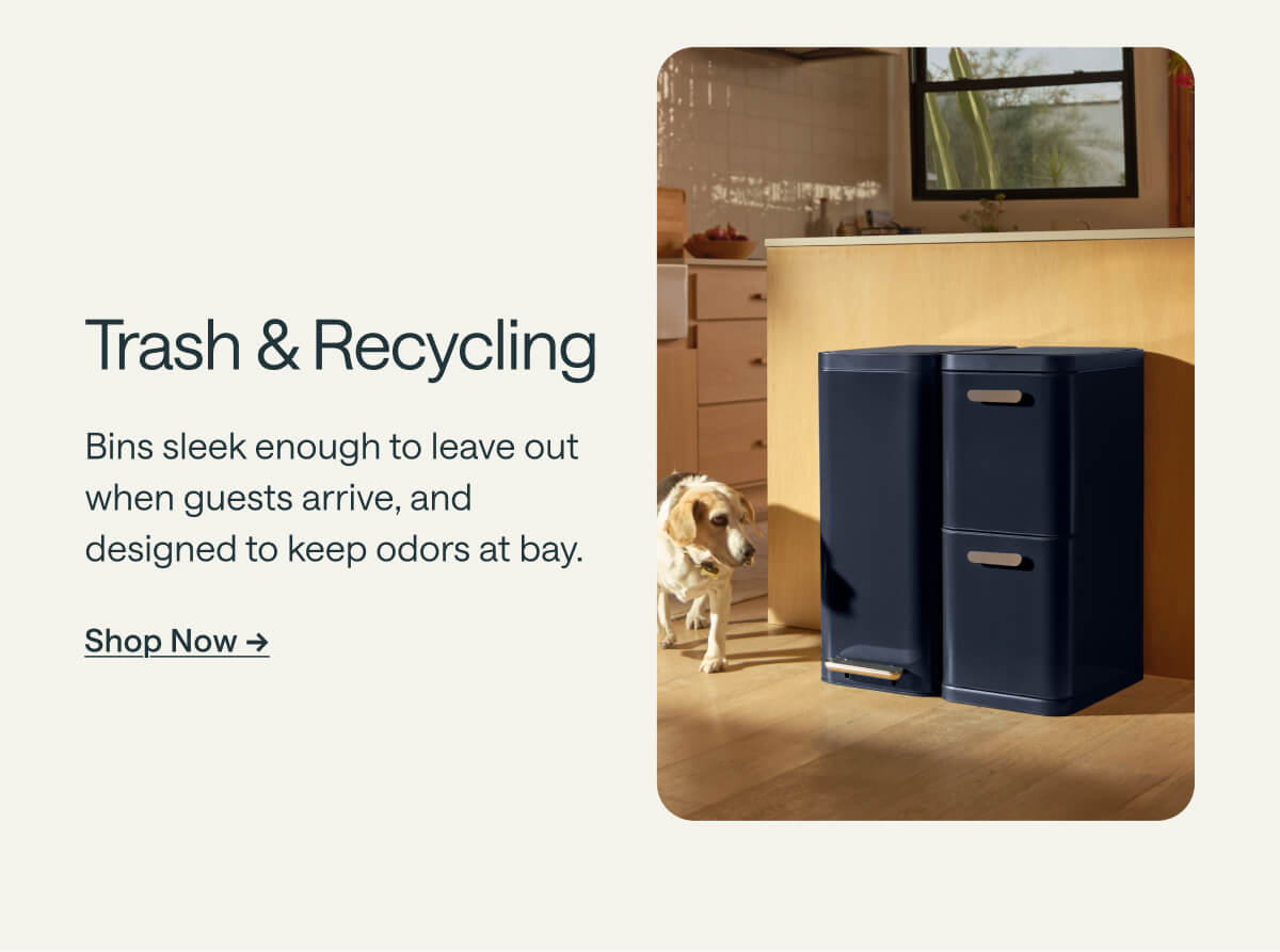 Trash & Recycling Bins sleek enough to leave out when guests arrive, and designed to keep odors at bay. Shop Now ->
