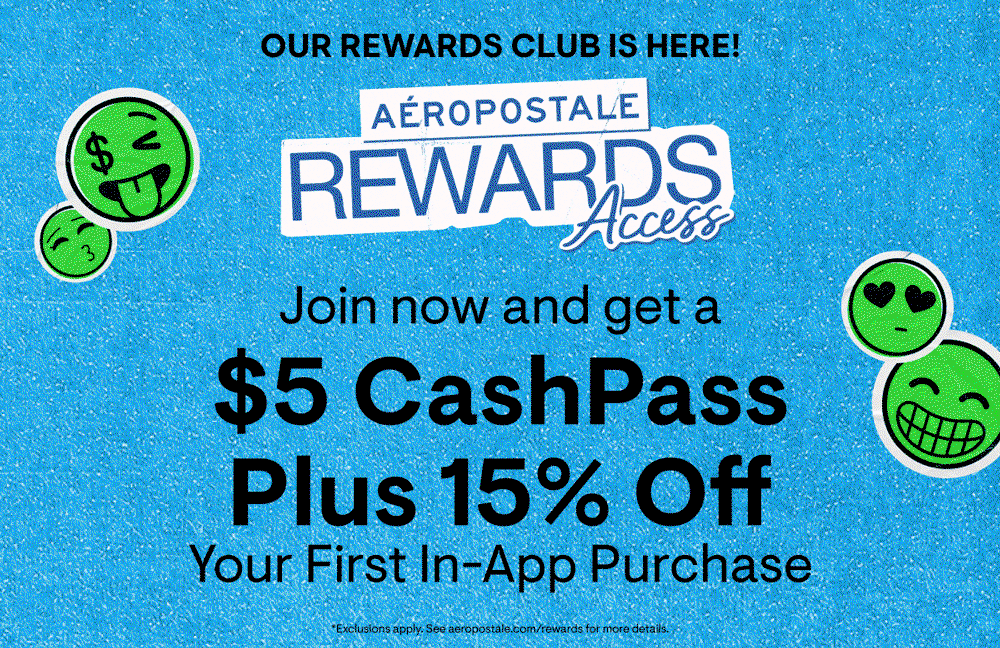 Our Rewards Club is Here! Aeropostale Rewards Access. Join now and get a $5 CashPass Plus 15% Off Your First In-App Purchase