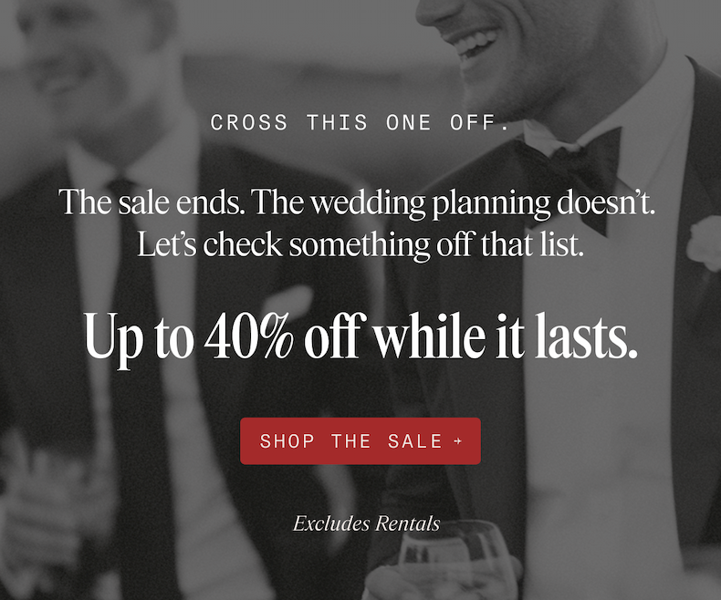 Black and white close-up of two groomsmen in tuxedos, one laughing with his head tilted back, the other holding a drink. Text overlaid reads: CROSS THIS ONE OFF. The sale ends. The wedding planning doesn't. Let's check something off that list. Up to 40% off while it lasts. SHOP THE SALE → Excludes Rentals