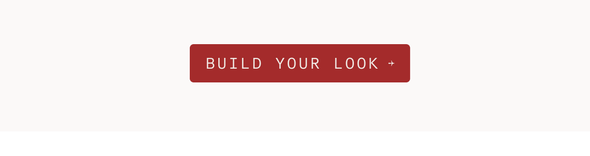 BUILD YOUR LOOK →