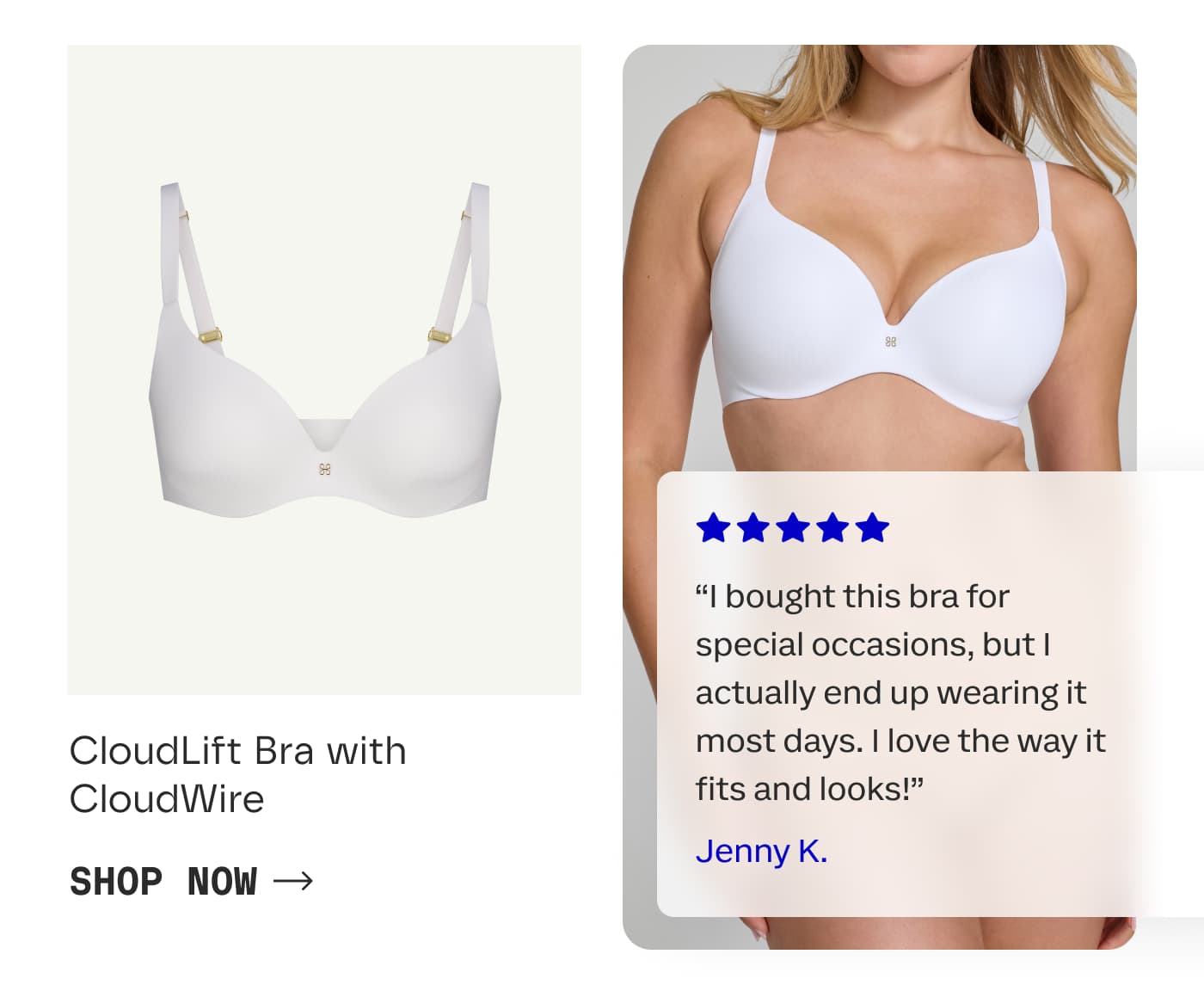 CloudLift Bra with CloudWire | "I bought this bra for special occasions, but I actually end up wearing it most days. I love the way it fits and looks!" | Jenny K. | SHOP NOW