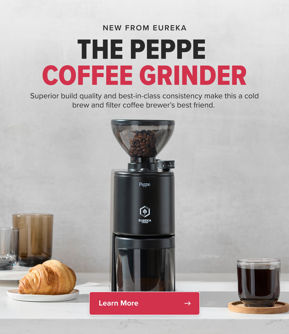 NEW FROM EUREKA GET TO KNOW THE PEPPE COFFEE GRINDER Superior build quality and best-in-class consistency make this a cold brew and filter coffee brewer’s best friend.  CTA: Learn More