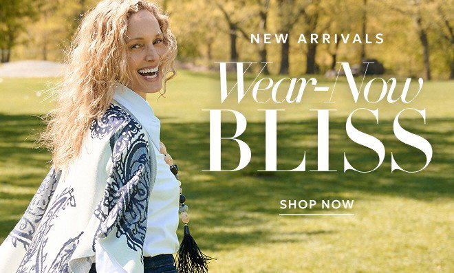 NEW ARRIVALS. WEAR-NOW BLISS. SHOP NOW.