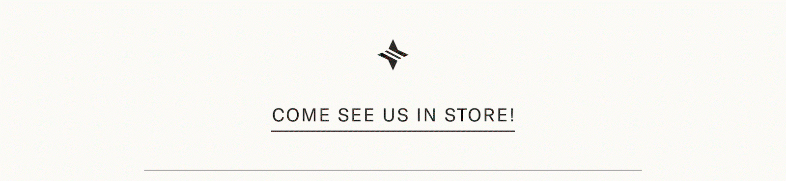 COME SEE US IN STORE