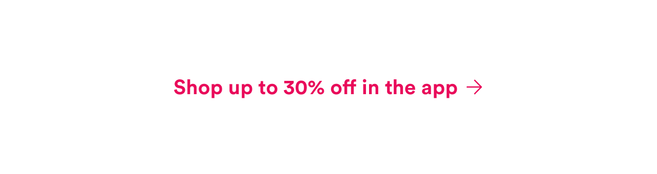 Shop up to 30% off in the app