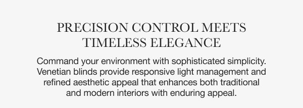 Precision Control Meets Timeless Elegance | Command your environment with sophisticated simplicity. Venetian blinds provide responsive light management and refined aesthetic appeal that enhances both traditional and modern interiors with enduring appeal.